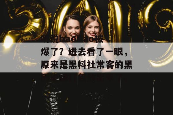 听说baoliao被爆了?进去看了一眼,原来是黑料社常客的黑历史被打包放出来了。 听说baoliao被爆了?进去看了一眼,原来是黑料社常客的黑历史被打包放出来了。