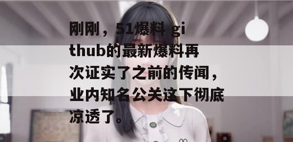 刚刚，51爆料 github的最新爆料再次证实了之前的传闻，业内知名公关这下彻底凉透了。